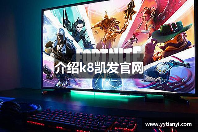 介绍k8凯发官网